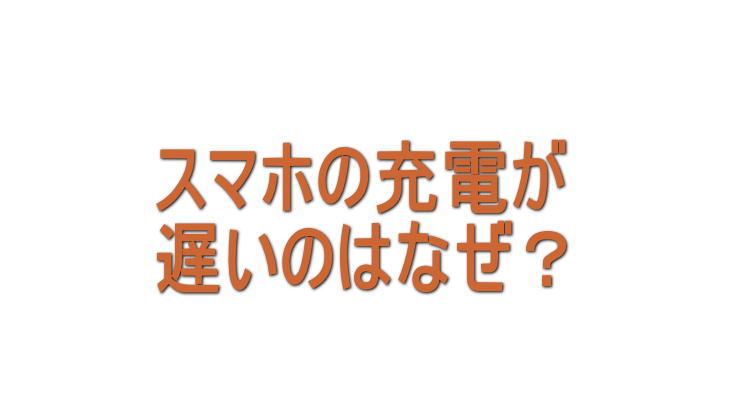 スマホの充電が遅いのはなぜ